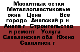 Маскитных сетки.Металлопластиковые окна › Цена ­ 500 - Все города, Анапский р-н, Анапа г. Строительство и ремонт » Услуги   . Сахалинская обл.,Южно-Сахалинск г.